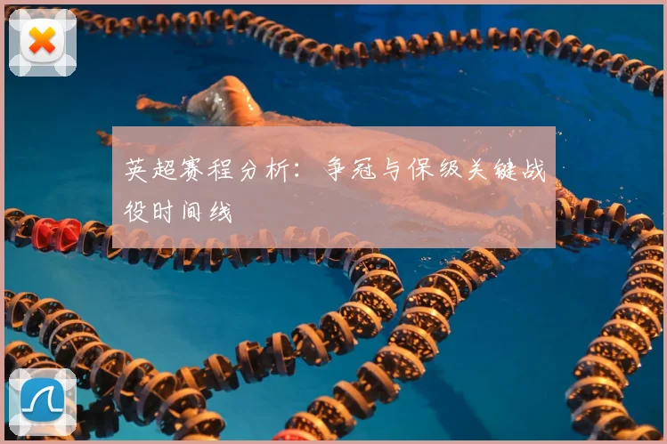 英超赛程分析：争冠与保级关键战役时间线