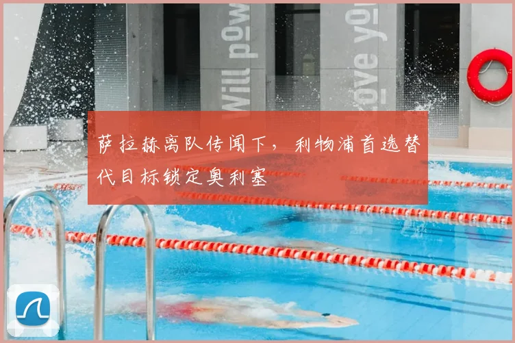 萨拉赫离队传闻下，利物浦首选替代目标锁定奥利塞